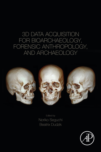 E-kniha 3D Data Acquisition for Bioarchaeology, Forensic Anthropology, and Archaeology Noriko Seguchi
