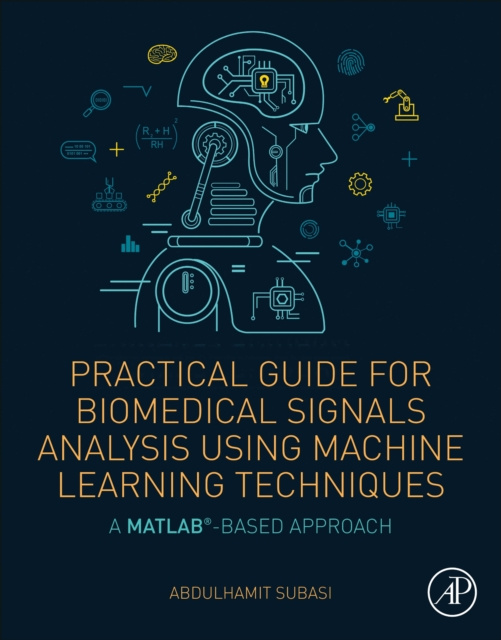 E-book Practical Guide for Biomedical Signals Analysis Using Machine Learning Techniques Abdulhamit Subasi