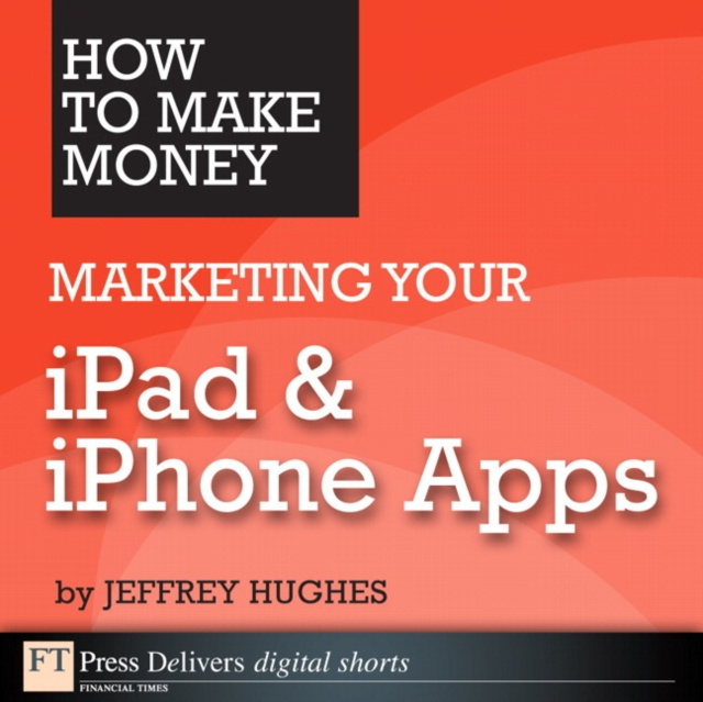 E-kniha How to Make Money Marketing Your iPad & iPhone Apps Jeffrey Hughes