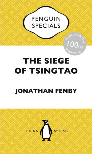 E-kniha Siege of Tsingtao: The only battle of the First World War to be fought in East Asia: how it came about and why its aftermath is still relevant today: Jonathan Fenby