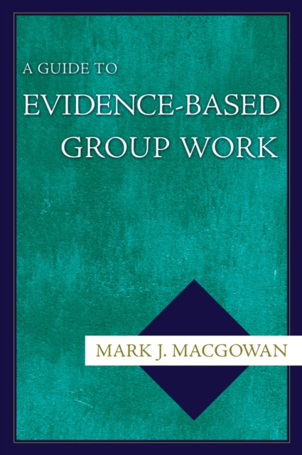 E-knjiga Guide to Evidence-Based Group Work Mark J. Macgowan