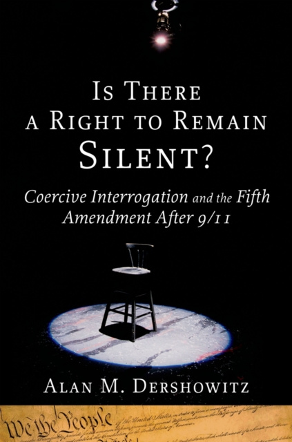 E-kniha Is There a Right to Remain Silent?: Coercive Interrogation and the Fifth Amendment After 9/11 Alan M. Dershowitz