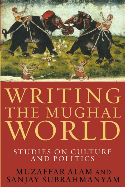 E-kniha Writing the Mughal World Muzaffar Alam