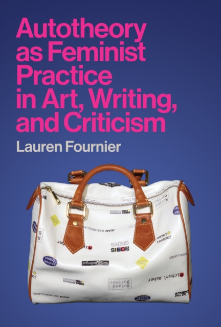 E-könyv Autotheory as Feminist Practice in Art, Writing, and Criticism Lauren Fournier