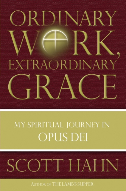 E-kniha Ordinary Work, Extraordinary Grace Scott Hahn