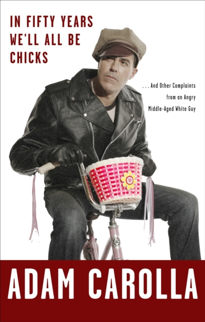 E-kniha In Fifty Years We'll All Be Chicks Adam Carolla