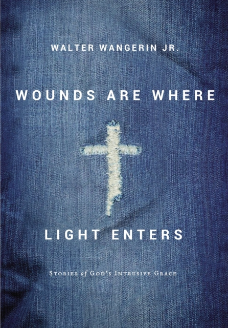 E-kniha Wounds Are Where Light Enters Walter Wangerin Jr.