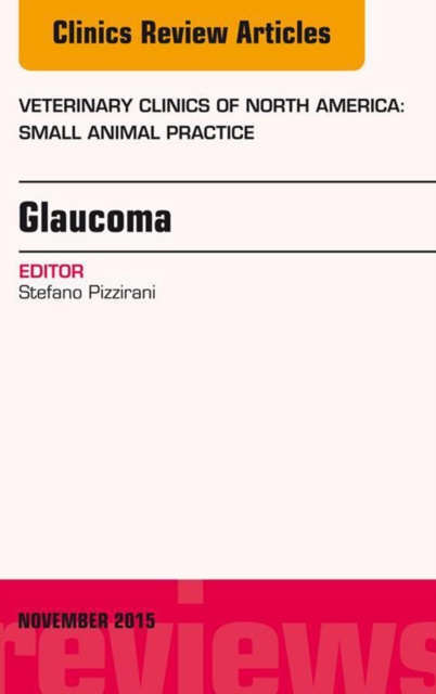 E-Book Glaucoma, An Issue of Veterinary Clinics of North America: Small Animal Practice 45-6 Stefano Pizzirani
