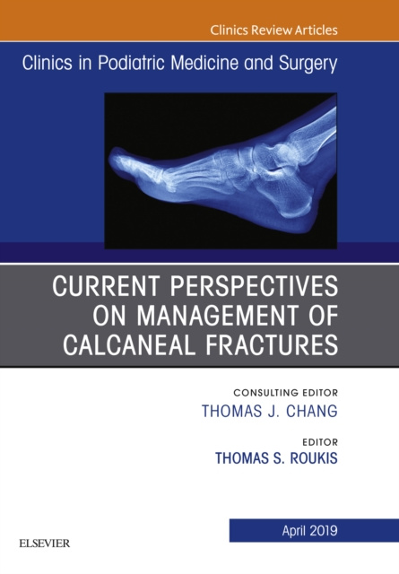 E-kniha Current Perspectives on Management of Calcaneal Fractures, An Issue of Clinics in Podiatric Medicine and Surgery Thomas S. Roukis