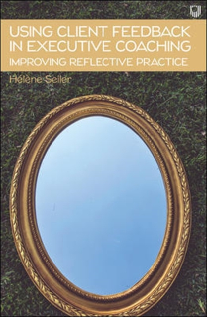 E-knjiga Using Client Feedback in Executive Coaching Improving Reflective Practice Helene Seiler
