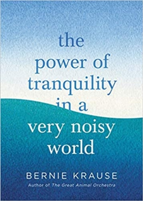 E-kniha Power of Tranquility in a Very Noisy World Bernie Krause