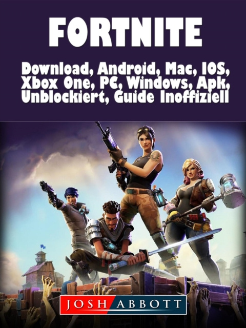 E-kniha Fortnite Download, Android, Mac, IOS, Xbox One, PC, Windows, Apk, Unblockiert, Guide Inoffiziell Josh Abbott