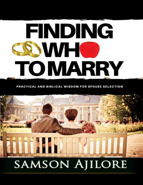 E-knjiga Finding Who to Marry: Practical and Biblical Wisdom for Spouse Selection Ajilore Samson Ajilore