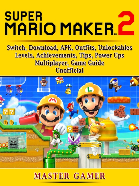 E-book Super Mario Maker 2, Switch, Download, APK, Outfits, Unlockables, Levels, Achievements, Tips, Power Ups, Multiplayer, Game Guide Unofficial Master Gamer