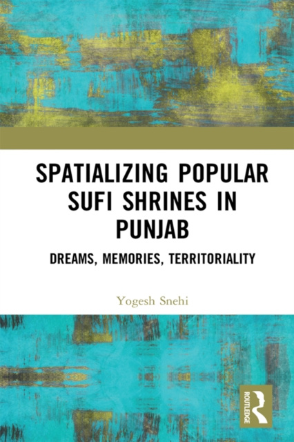 ebook Spatializing Popular Sufi Shrines in Punjab Yogesh Snehi
