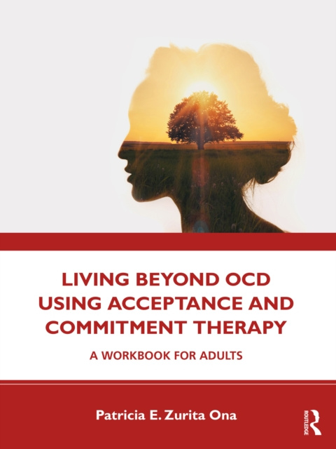 E-book Living Beyond OCD Using Acceptance and Commitment Therapy Patricia E. Zurita Ona