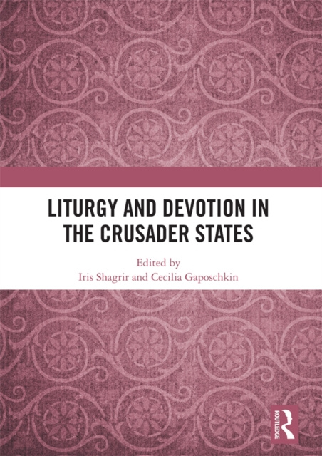 E-book Liturgy and Devotion in the Crusader States Iris Shagrir