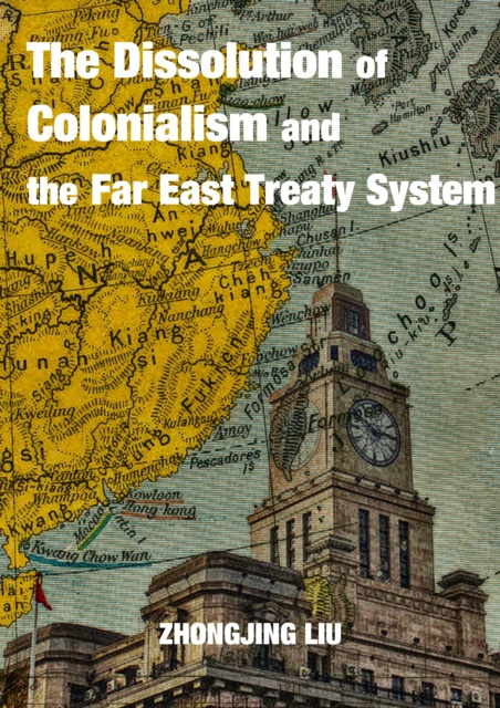 E-kniha Dissolution of Colonialism and the Far East Treaty System Zhongjing Liu