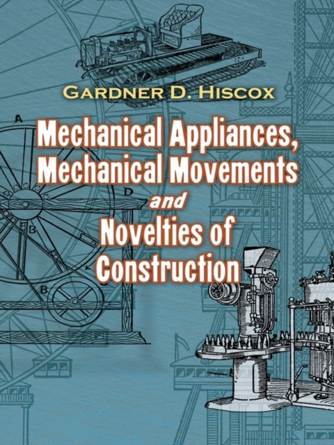 E-kniha Mechanical Appliances, Mechanical Movements and Novelties of Construction Gardner D. Hiscox