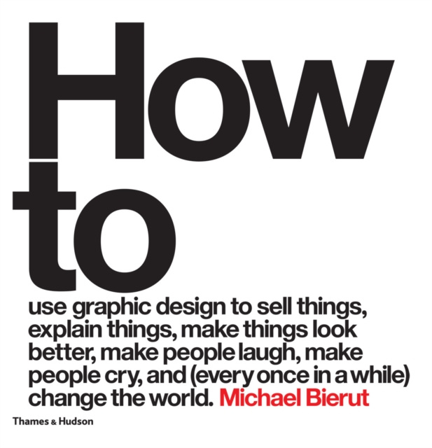 E-kniha How to use graphic design to sell things, explain things, make things look better, make people laugh, make people cry, and (every once in a while) cha Michael Bierut