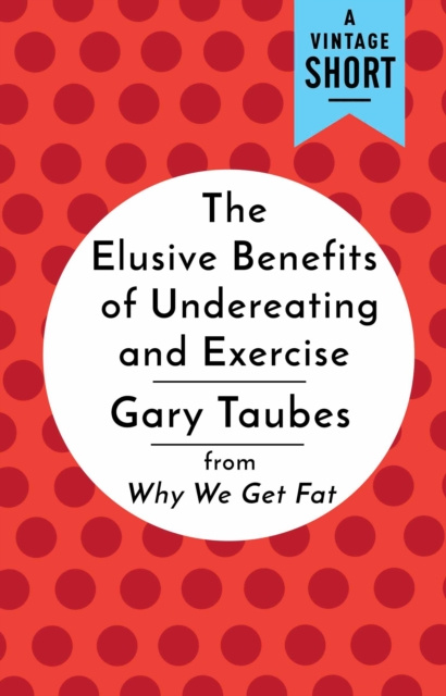 E-kniha Elusive Benefits of Undereating and Exercise Gary Taubes