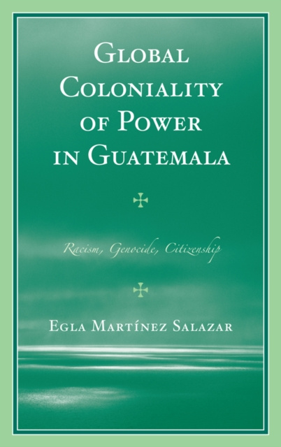 E-knjiga Global Coloniality of Power in Guatemala Egla Martinez Salazar