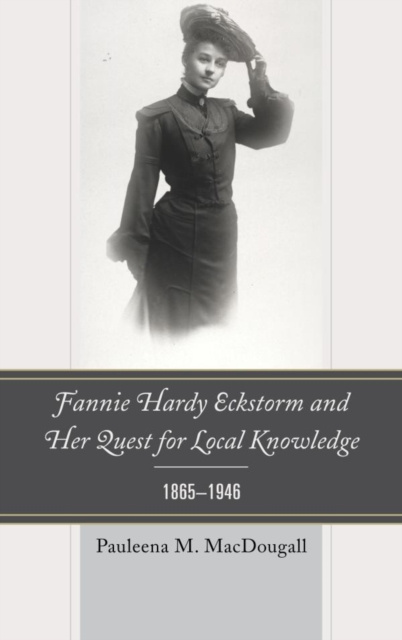E-Book Fannie Hardy Eckstorm and Her Quest for Local Knowledge, 1865-1946 Pauleena M. MacDougall