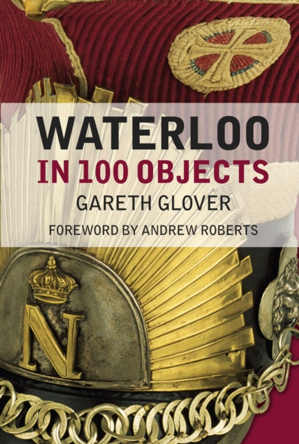 E-knjiga Waterloo in 100 Objects Gareth Glover
