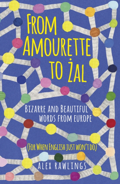 E-kniha From Amourette to Zal: Bizarre and Beautiful Words from Europe Alex Rawlings