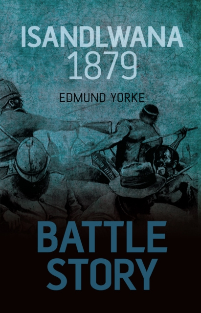 Libro elettronico Battle Story: Isandlwana 1879 Edmund Yorke