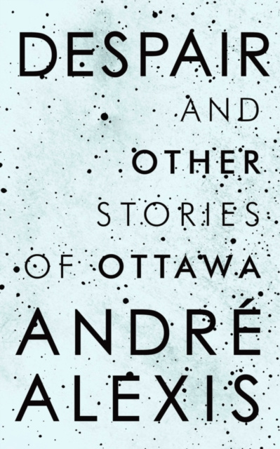 E-knjiga Despair and Other Stories of Ottawa Andre Alexis