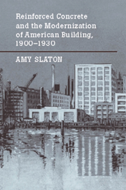 E-kniha Reinforced Concrete and the Modernization of American Building, 1900-1930 Amy E. Slaton