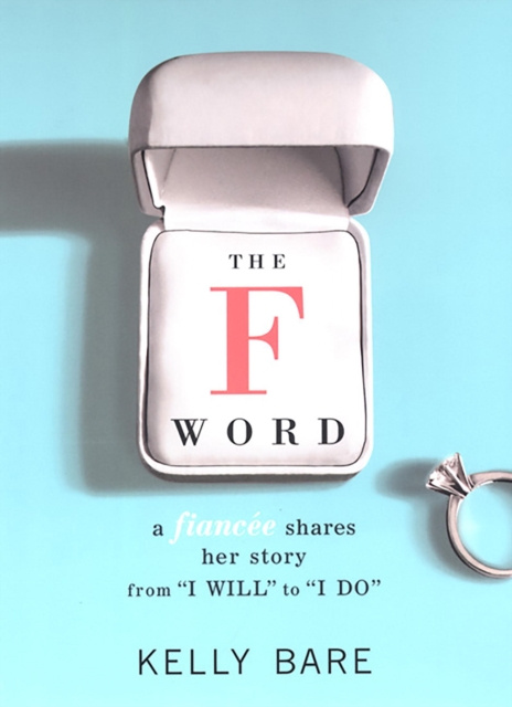 E-kniha F Word: A Fiancee Shares Her Story, From &quote;I Will&quote; To &quote;I Do&quote; Kelly Bare