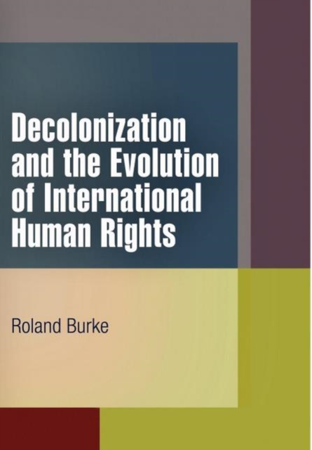 E-knjiga Decolonization and the Evolution of International Human Rights Roland Burke