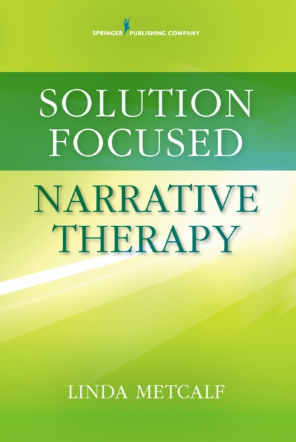 E-knjiga Solution Focused Narrative Therapy Linda Metcalf PhD LPC-S LMFT-S CSC