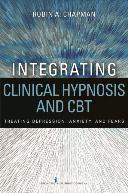 E-kniha Integrating Clinical Hypnosis and CBT Robin A. Chapman PsyD ABPP