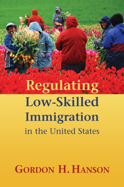 E-knjiga Regulating Low-Skilled Immigration in the United States Gordon H. Hanson