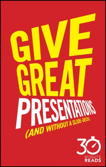 E-kniha Give Great Presentations (And Without a Slide-Deck): 30 Minute Reads Nicholas Bate