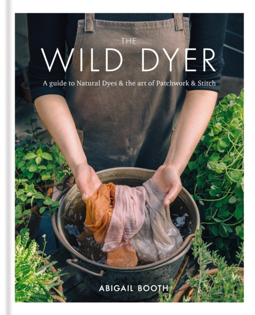 E-kniha Wild Dyer: A guide to natural dyes & the art of patchwork & stitch Abigail Booth
