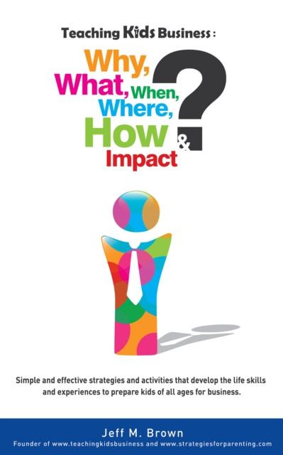 E-knjiga Teaching Kids Business: Why, What, When, Where, How & Impact Jeff M. Brown