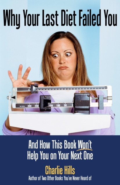 E-knjiga Why Your Last Diet Failed You and How This Book Won't Help You on Your Next One Charlie Hills