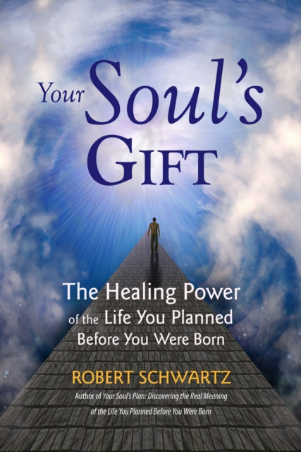 E-kniha Your Soul's Gift: The Healing Power of the Life You Planned Before You Were Born Robert Schwartz
