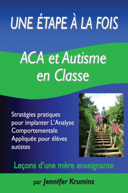 E-kniha Une etape a la fois: ACA et autisme en classe : Strategies pratiques pour implanter L'Analyse Comportementale Appliquee pour eleves autistes Jennifer Krumins