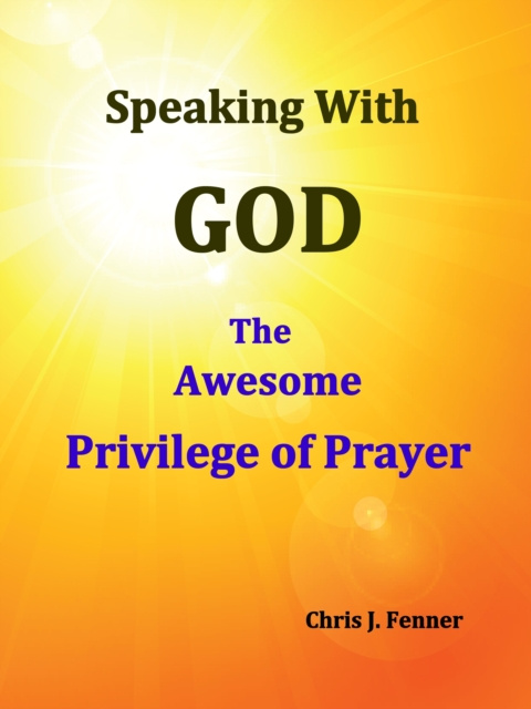 E-Book Speaking With God: The Awesome Privilege of Prayer Chris J. Fenner
