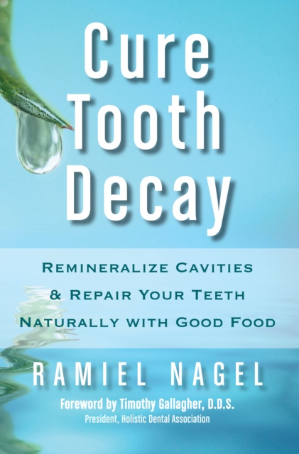 E-kniha Cure Tooth Decay: Remineralize Cavities and Repair Your Teeth Naturally with Good Food [Second Edition] Ramiel Nagel