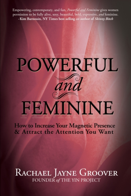 E-kniha Powerful and Feminine: How to Increase Your Magnetic Presence & Attract the Attention You Want Rachael Jayne Groover