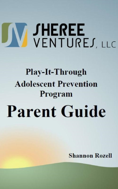 E-knjiga Play-It-Through: Adolescent Prevention Program (Parent Guide) Shannon Rozell