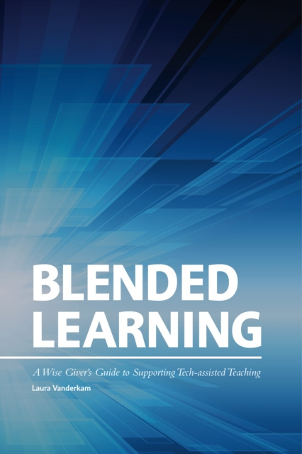 E-kniha Blended Learning: A Wise Giver's Guide to Supporting Tech-assisted Teaching Laura Vanderkam