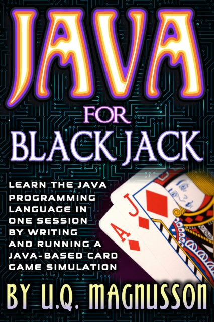 E-knjiga Java for Black Jack: Learn the Java Programming Language in One Session by Writing and Running a Java-Based Card Game Simulation U.Q. Magnusson