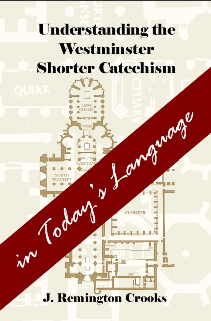 E-knjiga Understanding the Westminster Shorter Catechism in Today's Language J. Remington Crooks